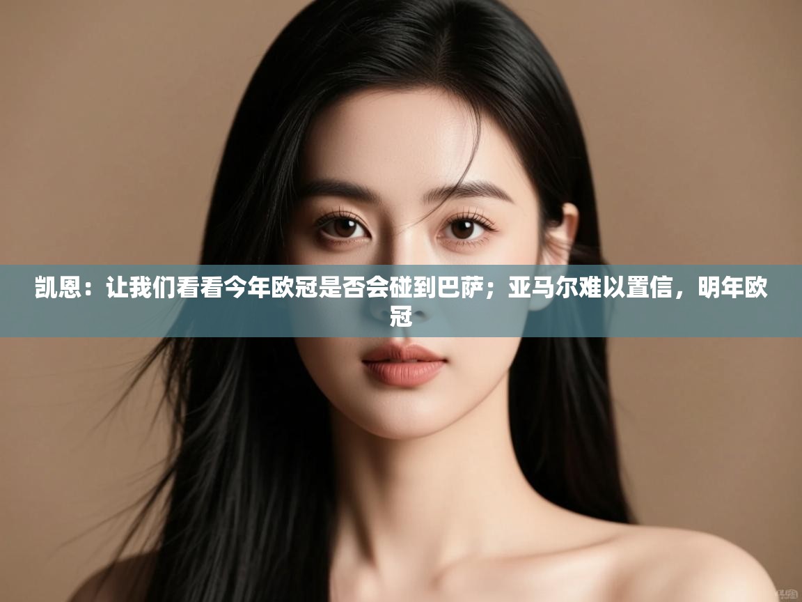 开云体育入口平台-凯恩:让我们看看今年欧冠是否会碰到巴萨;亚马尔难以置信,明年欧冠 第1张