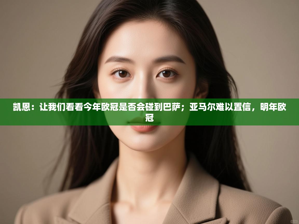 开云体育入口平台-凯恩:让我们看看今年欧冠是否会碰到巴萨;亚马尔难以置信,明年欧冠 第2张