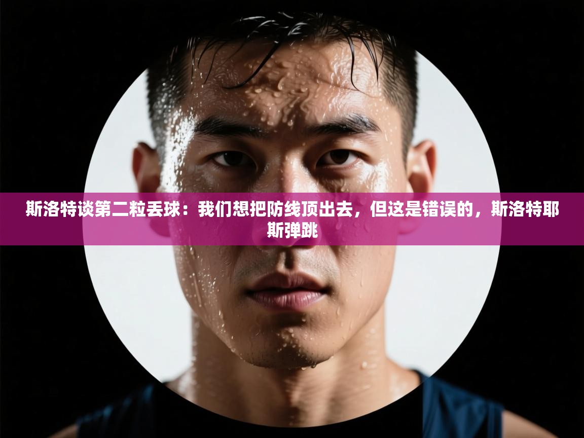 开云中国kaiyun·体育官方网站-斯洛特谈第二粒丢球:我们想把防线顶出去,但这是错误的,斯洛特耶斯弹跳 第4张