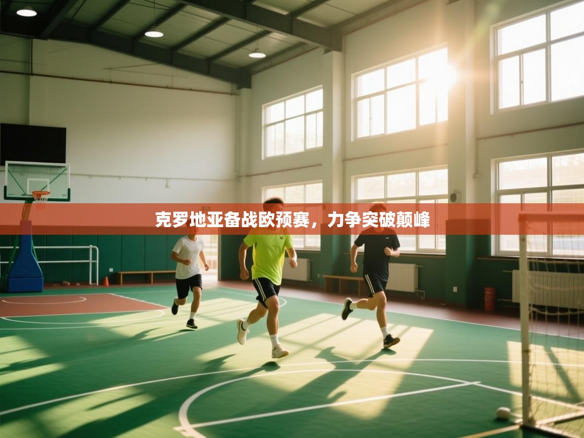 云开体育app官网入口-克罗地亚备战欧预赛，力争突破颠峰  第1张